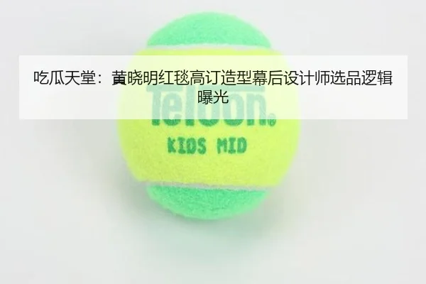 吃瓜天堂：黄晓明红毯高订造型幕后设计师选品逻辑曝光